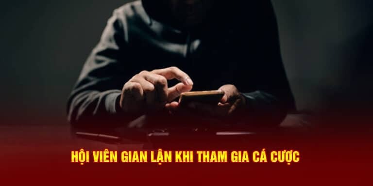 Hội viên gian lận khi cá cược
